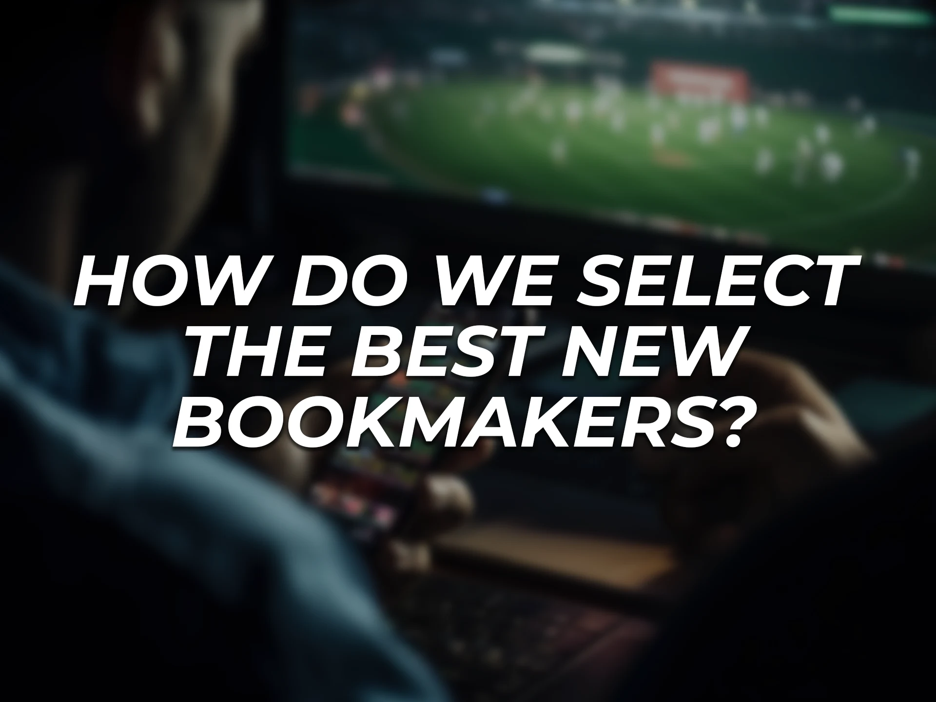 There are some criteria for choosing the new best bookmakers.